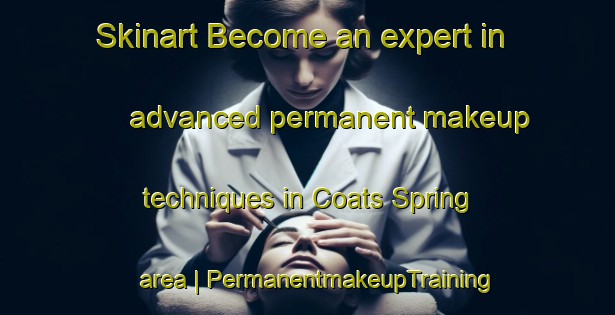 Skinart Become an expert in advanced permanent makeup techniques in Coats Spring area | PermanentmakeupTraining | PermanentmakeupClasses | SkinartTraining-United States